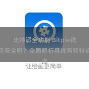 比特派全功能 Bitpie钱包安全吗？全面解析其优势和特点