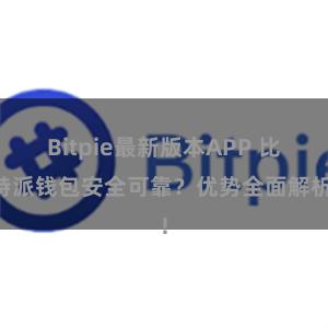 Bitpie最新版本APP 比特派钱包安全可靠？优势全面解析!