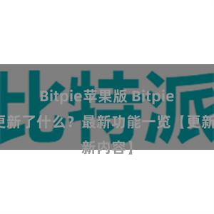 Bitpie苹果版 Bitpie钱包更新了什么？最新功能一览【更新内容】