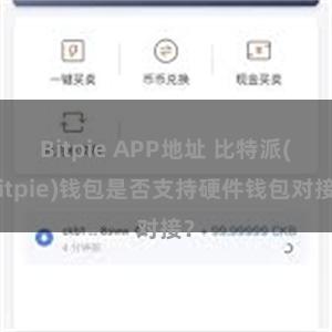 Bitpie APP地址 比特派(Bitpie)钱包是否支持硬件钱包对接？