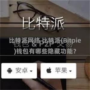 比特派网络 比特派(Bitpie)钱包有哪些隐藏功能？