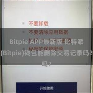 Bitpie APP最新版 比特派(Bitpie)钱包能删除交易记录吗？