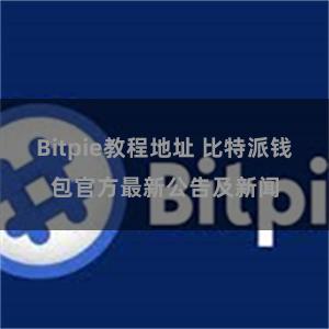 Bitpie教程地址 比特派钱包官方最新公告及新闻