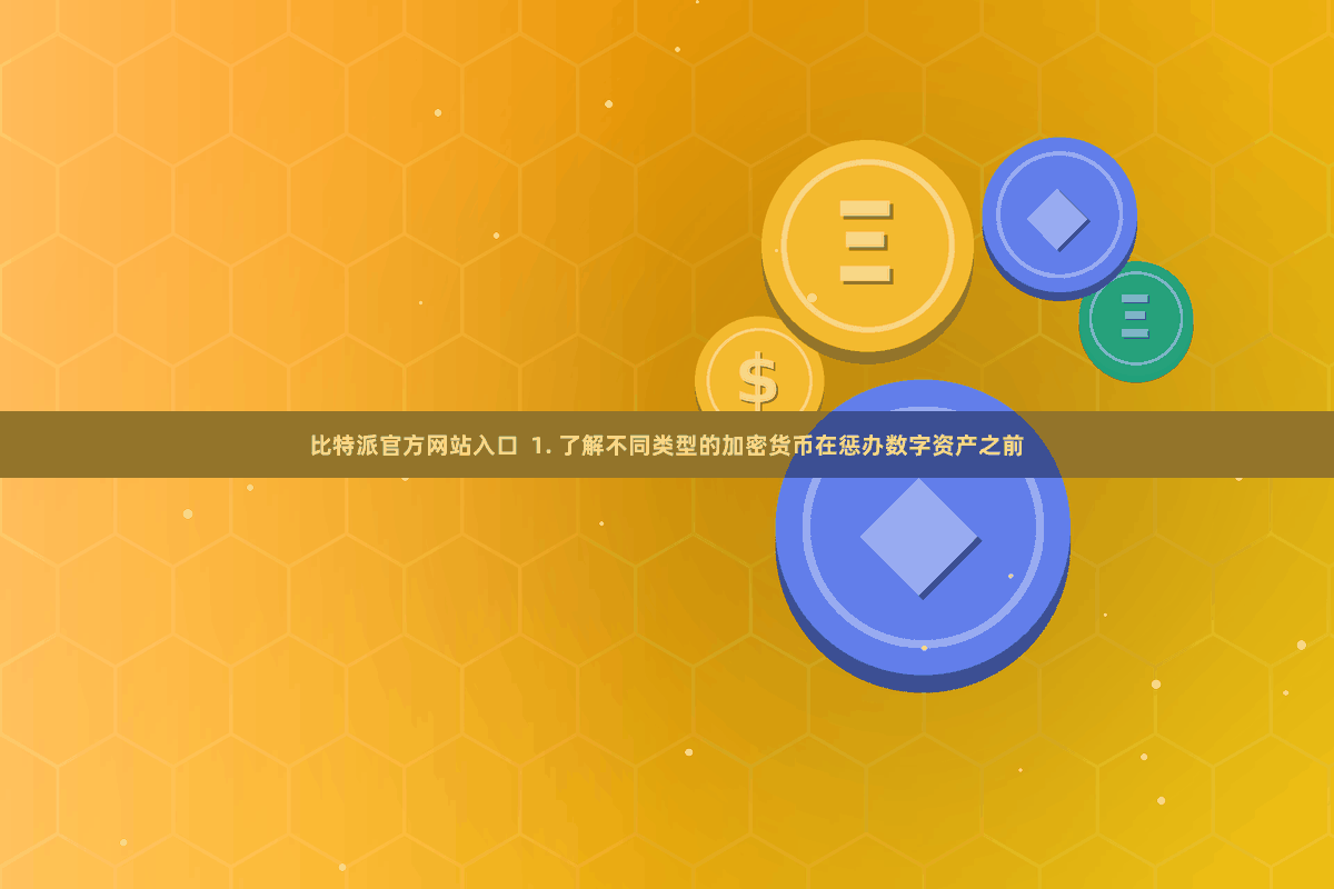 比特派官方网站入口  1. 了解不同类型的加密货币在惩办数字资产之前